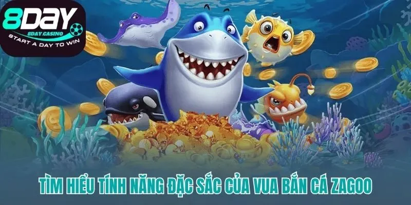 Những tính năng tạo nên sức hút riêng cho bắn cá Zagoo 8DAY